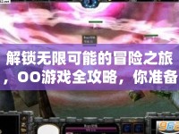 解鎖無限可能的冒險(xiǎn)之旅，OO游戲全攻略，你準(zhǔn)備好了嗎？
