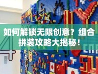如何解鎖無(wú)限創(chuàng)意？組合拼裝攻略大揭秘！