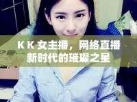 K K 女主播，網(wǎng)絡(luò)直播新時(shí)代的璀璨之星