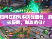 如何在游戲中挑戰(zhàn)自我，突破極限，恥攻略低？