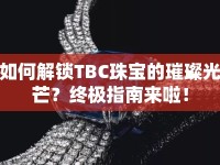 如何解鎖TBC珠寶的璀璨光芒？終極指南來啦！