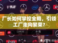 廠長(zhǎng)如何掌控全局，引領(lǐng)工廠走向繁榮？