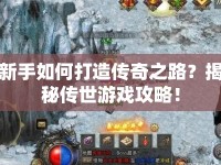 新手如何打造傳奇之路？揭秘傳世游戲攻略！
