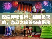 探索神秘世界，幽游記攻略，奇幻之旅等你來(lái)揭秘？