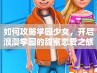 如何攻略學(xué)園少女，開(kāi)啟浪漫學(xué)園的甜蜜戀愛(ài)之旅？