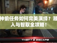 神偷任務(wù)如何完美演繹？潛入與智取全攻略！