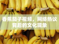 香蕉茄子視頻，網(wǎng)絡(luò)熱議背后的文化現(xiàn)象