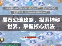 晶石幻境攻略，探索神秘世界，掌握核心玩法
