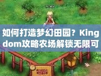 如何打造夢幻田園？Kingdom攻略農(nóng)場解鎖無限可能！