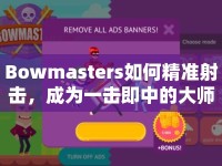 Bowmasters如何精準射擊，成為一擊即中的大師？