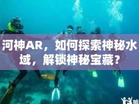 河神AR，如何探索神秘水域，解鎖神秘寶藏？