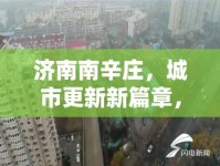 濟(jì)南南辛莊，城市更新新篇章，拆遷動(dòng)態(tài)與未來(lái)展望
