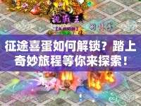 征途喜蛋如何解鎖？踏上奇妙旅程等你來探索！