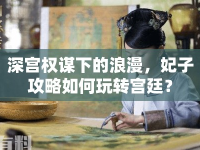 深宮權(quán)謀下的浪漫，妃子攻略如何玩轉(zhuǎn)宮廷？