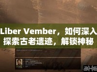 Liber Vember，如何深入探索古老遺跡，解鎖神秘冒險(xiǎn)？