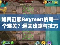 如何征服Rayman的每一個難關(guān)？通關(guān)攻略與技巧大揭秘！