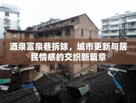 酒泉富泉巷拆除，城市更新與居民情感的交織新篇章