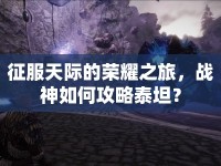 征服天際的榮耀之旅，戰(zhàn)神如何攻略泰坦？