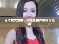 巨濃妝女主播，網絡直播界的視覺盛宴