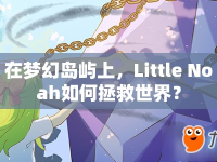 在夢(mèng)幻島嶼上，Little Noah如何拯救世界？