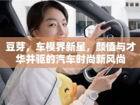 豆芽，車模界新星，顏值與才華并驅(qū)的汽車時尚新風(fēng)尚