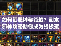 如何征服神秘領(lǐng)域？副本邪神攻略助你成為終極玩家！