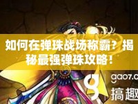 如何在彈珠戰(zhàn)場稱霸？揭秘最強彈珠攻略！