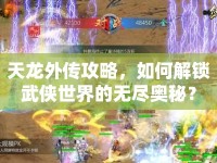 天龍外傳攻略，如何解鎖武俠世界的無盡奧秘？