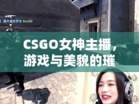 CSGO女神主播，游戲與美貌的璀璨碰撞