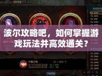 波爾攻略吧，如何掌握游戲玩法并高效通關(guān)？