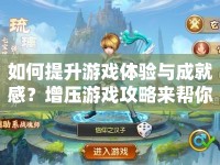 如何提升游戲體驗(yàn)與成就感？增壓游戲攻略來幫你！