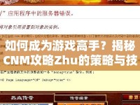 如何成為游戲高手？揭秘CNM攻略Zhu的策略與技巧