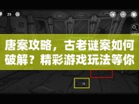 唐案攻略，古老謎案如何破解？精彩游戲玩法等你來揭秘！