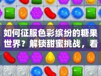 如何征服色彩繽紛的糖果世界？解鎖甜蜜挑戰(zhàn)，看這篇圖文攻略！
