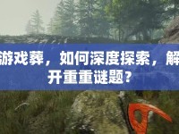 游戲葬，如何深度探索，解開重重謎題？