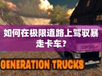 如何在極限道路上駕馭暴走卡車？
