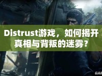 Distrust游戲，如何揭開真相與背叛的迷霧？