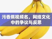 污香蕉視頻名，網(wǎng)絡(luò)文化中的爭(zhēng)議與反思