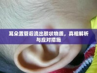 耳朵置管后流出膠狀物質(zhì)，真相解析與應(yīng)對(duì)措施