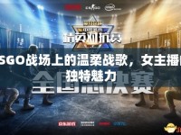 CSGO戰(zhàn)場上的溫柔戰(zhàn)歌，女主播的獨(dú)特魅力