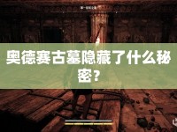 奧德賽古墓隱藏了什么秘密？