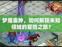 夢(mèng)魘囊腫，如何解鎖未知領(lǐng)域的冒險(xiǎn)之旅？