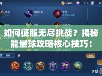 如何征服無(wú)盡挑戰(zhàn)？揭秘能量球攻略核心技巧！