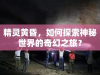 精靈黃昏，如何探索神秘世界的奇幻之旅？