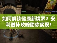 如何解鎖健康新境界？安利滋補(bǔ)攻略助你實(shí)現(xiàn)！