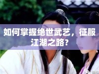 如何掌握絕世武藝，征服江湖之路？