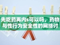 先吃藥再內(nèi)s可以嗎，藥物與性行為安全性的網(wǎng)絡(luò)討論