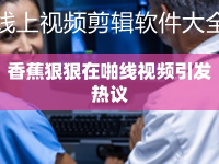 香蕉狠狠在啪線視頻引發(fā)熱議