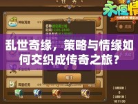 亂世奇緣，策略與情緣如何交織成傳奇之旅？