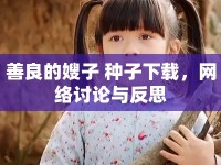 善良的嫂子 種子下載，網(wǎng)絡(luò)討論與反思